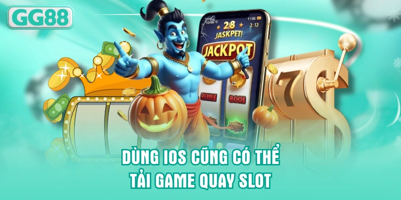 Dùng iOS cũng có thể tải game quay slot