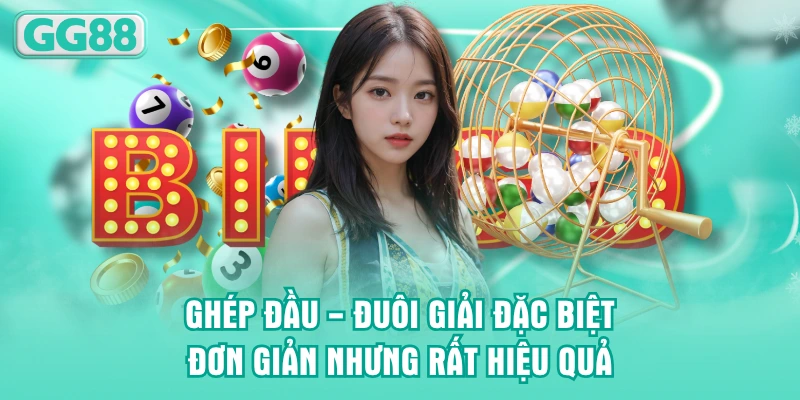 Ghép đầu - đuôi giải đặc biệt đơn giản nhưng rất hiệu quả